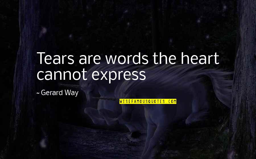 Favour Friendship Quotes By Gerard Way: Tears are words the heart cannot express