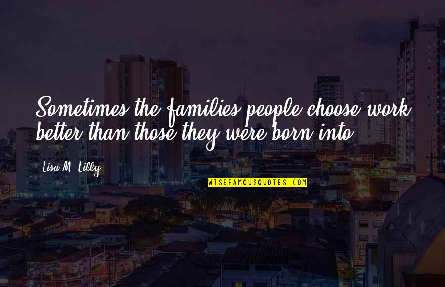 Favour Friendship Quotes By Lisa M. Lilly: Sometimes the families people choose work better than