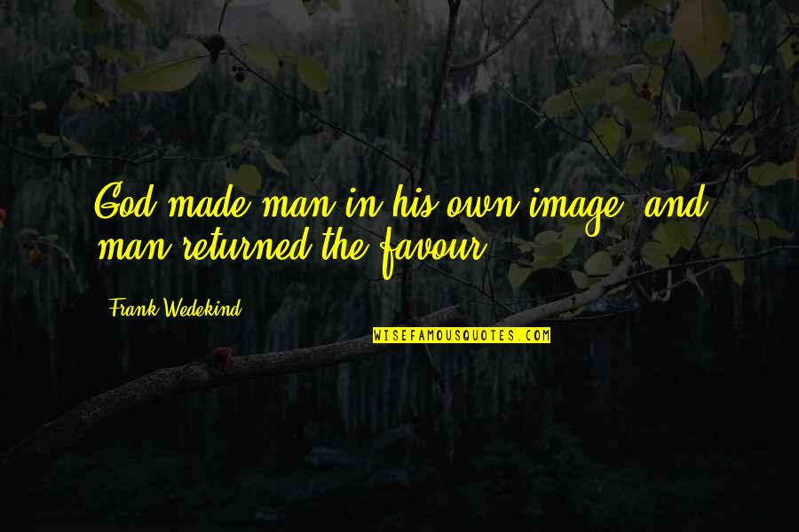 Favour Of God Quotes By Frank Wedekind: God made man in his own image, and Favour Of God Quotes By Frank Wedekind: God made man in his own image, and