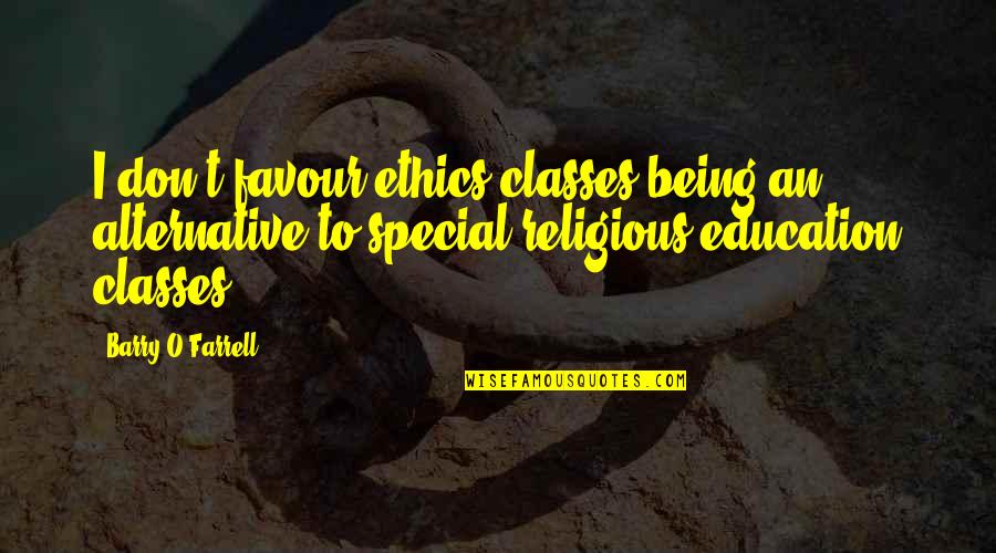 Favour Quotes By Barry O'Farrell: I don't favour ethics classes being an alternative Favour Quotes By Barry O'Farrell: I don't favour ethics classes being an alternative
