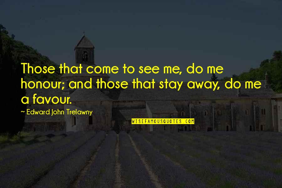 Favour Quotes By Edward John Trelawny: Those that come to see me, do me Favour Quotes By Edward John Trelawny: Those that come to see me, do me