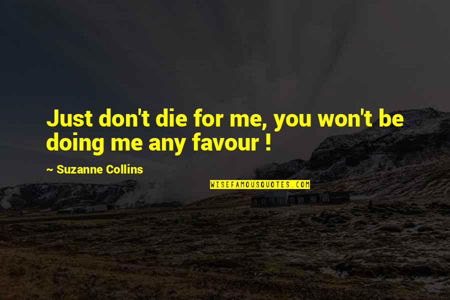 Favour Quotes By Suzanne Collins: Just don't die for me, you won't be Favour Quotes By Suzanne Collins: Just don't die for me, you won't be
