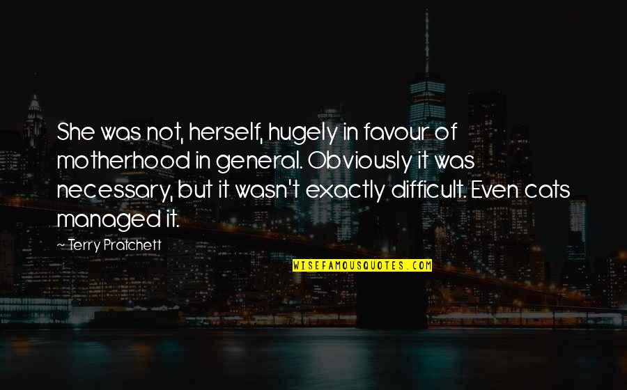 Favour Quotes By Terry Pratchett: She was not, herself, hugely in favour of Favour Quotes By Terry Pratchett: She was not, herself, hugely in favour of