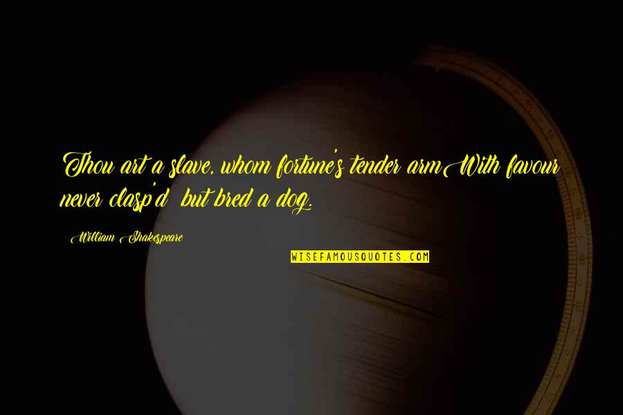 Favour Quotes By William Shakespeare: Thou art a slave, whom fortune's tender armWith Favour Quotes By William Shakespeare: Thou art a slave, whom fortune's tender armWith