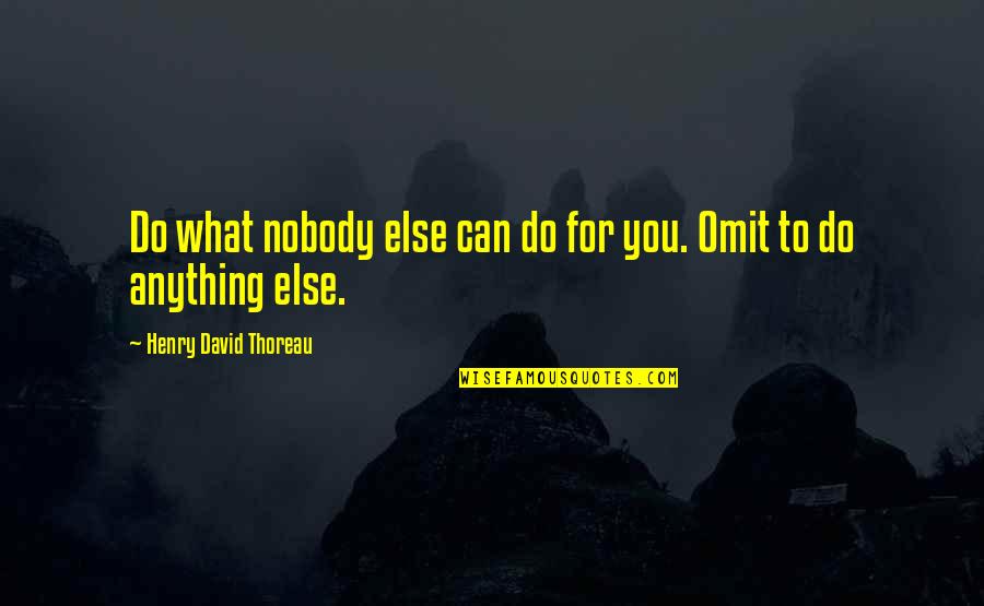 Favourable Quotes By Henry David Thoreau: Do what nobody else can do for you.