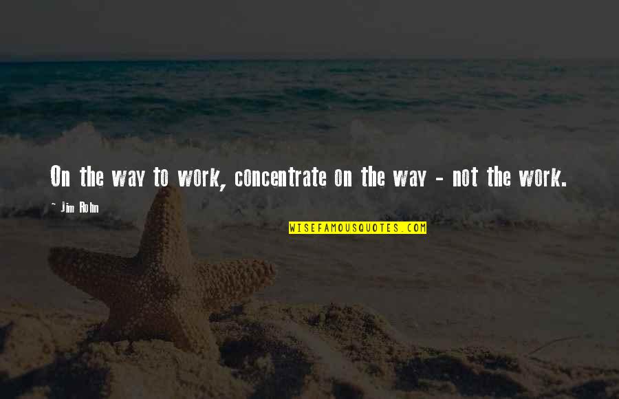 Favourable Quotes By Jim Rohn: On the way to work, concentrate on the