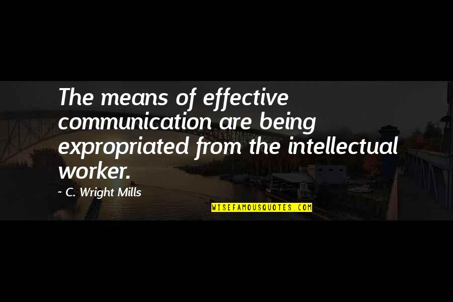 Favourable Synonym Quotes By C. Wright Mills: The means of effective communication are being expropriated