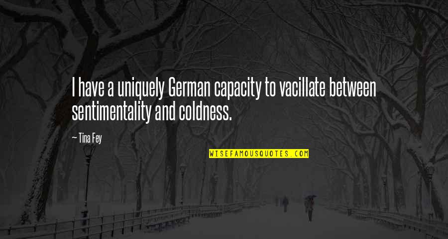 Favourable Synonym Quotes By Tina Fey: I have a uniquely German capacity to vacillate