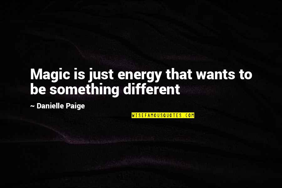 Favourably Considered Quotes By Danielle Paige: Magic is just energy that wants to be