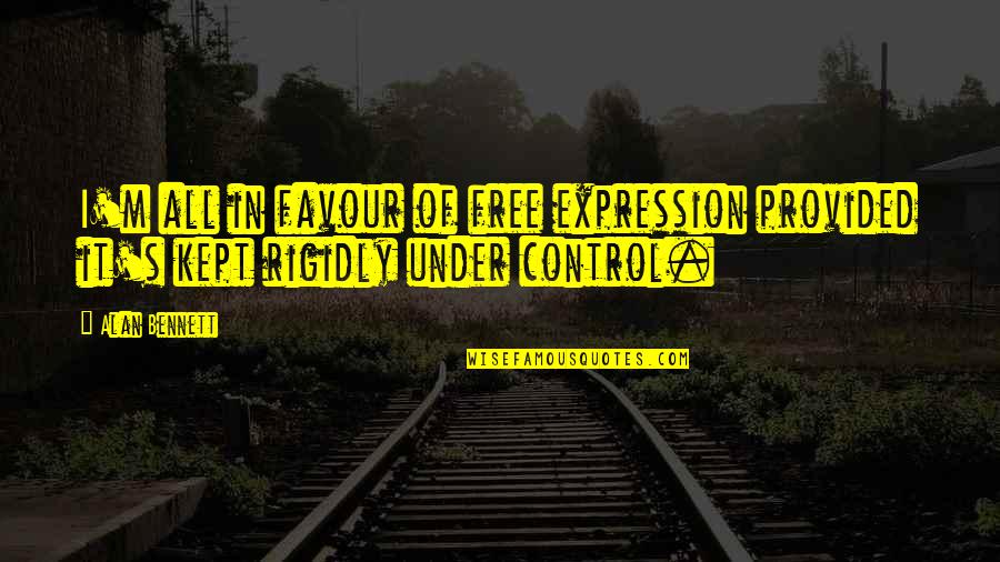 Favour'd Quotes By Alan Bennett: I'm all in favour of free expression provided