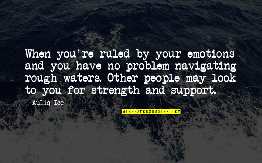 Favour'd Quotes By Auliq Ice: When you're ruled by your emotions and you