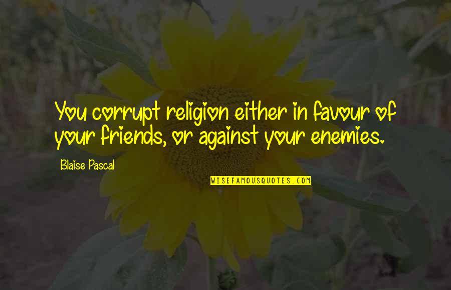 Favour'd Quotes By Blaise Pascal: You corrupt religion either in favour of your