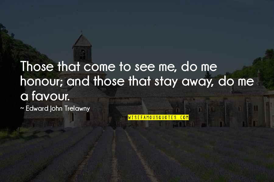 Favour'd Quotes By Edward John Trelawny: Those that come to see me, do me