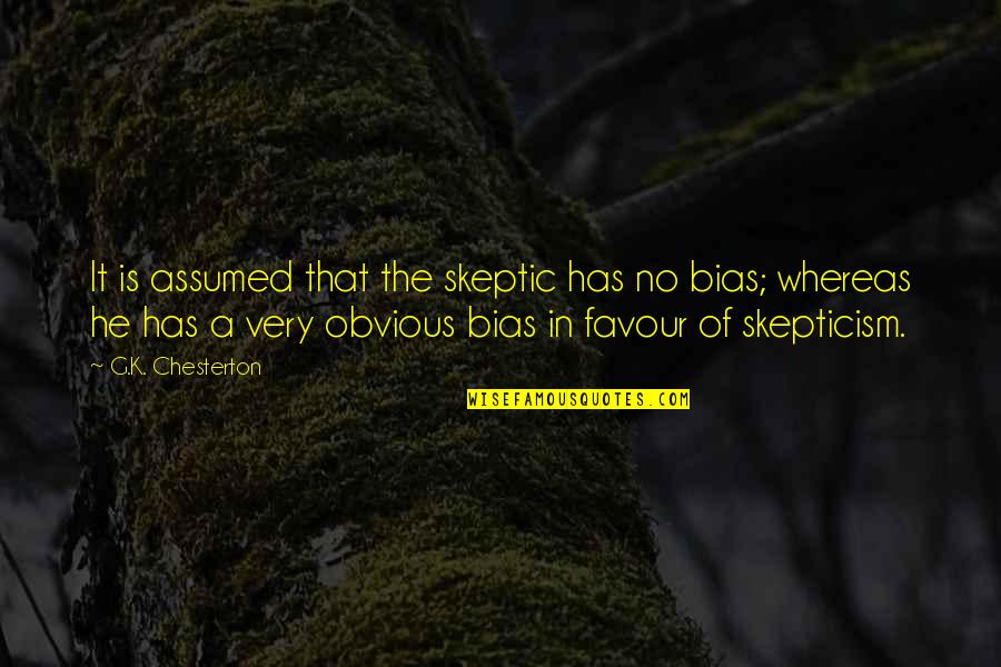Favour'd Quotes By G.K. Chesterton: It is assumed that the skeptic has no