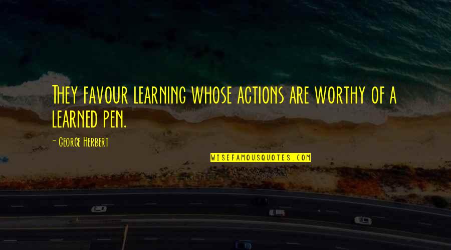 Favour'd Quotes By George Herbert: They favour learning whose actions are worthy of
