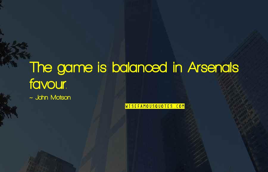 Favour'd Quotes By John Motson: The game is balanced in Arsenal's favour.