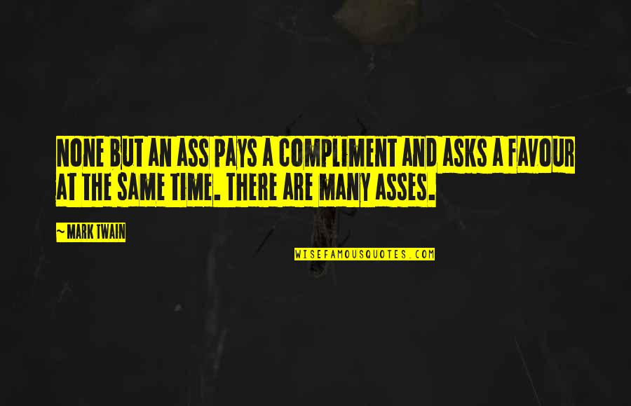 Favour'd Quotes By Mark Twain: None but an ass pays a compliment and