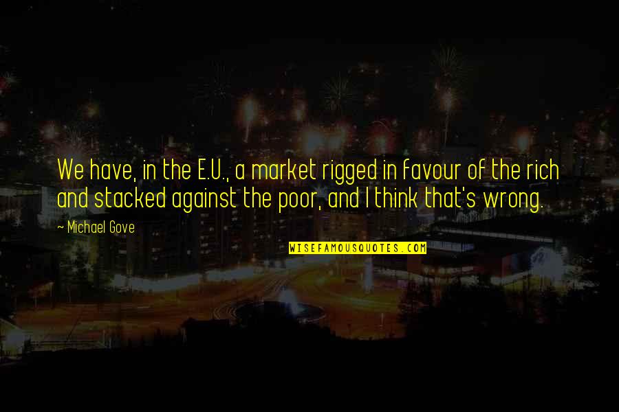 Favour'd Quotes By Michael Gove: We have, in the E.U., a market rigged