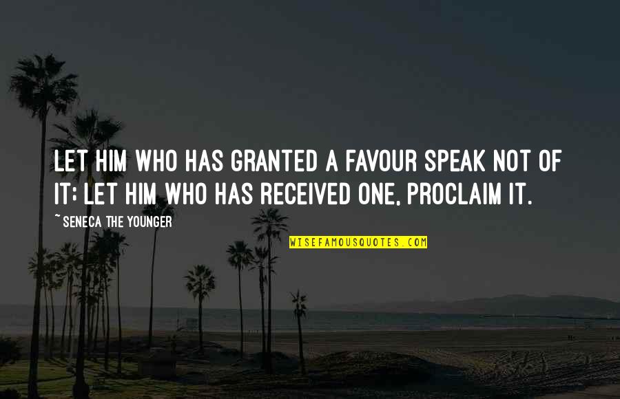 Favour'd Quotes By Seneca The Younger: Let him who has granted a favour speak