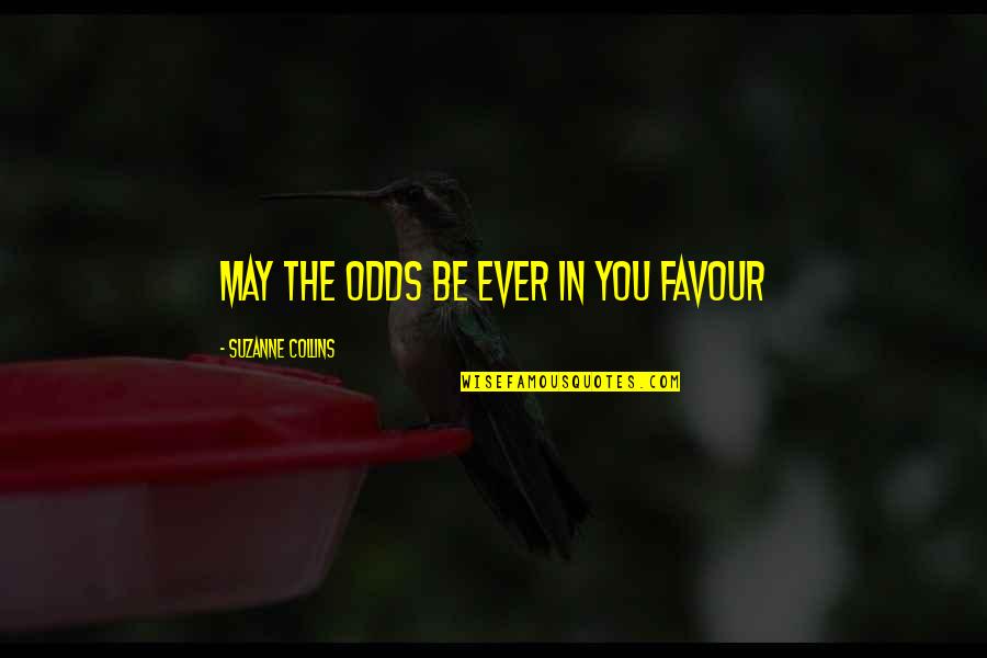 Favour'd Quotes By Suzanne Collins: may the odds be ever in you favour