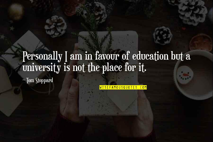 Favour'd Quotes By Tom Stoppard: Personally I am in favour of education but