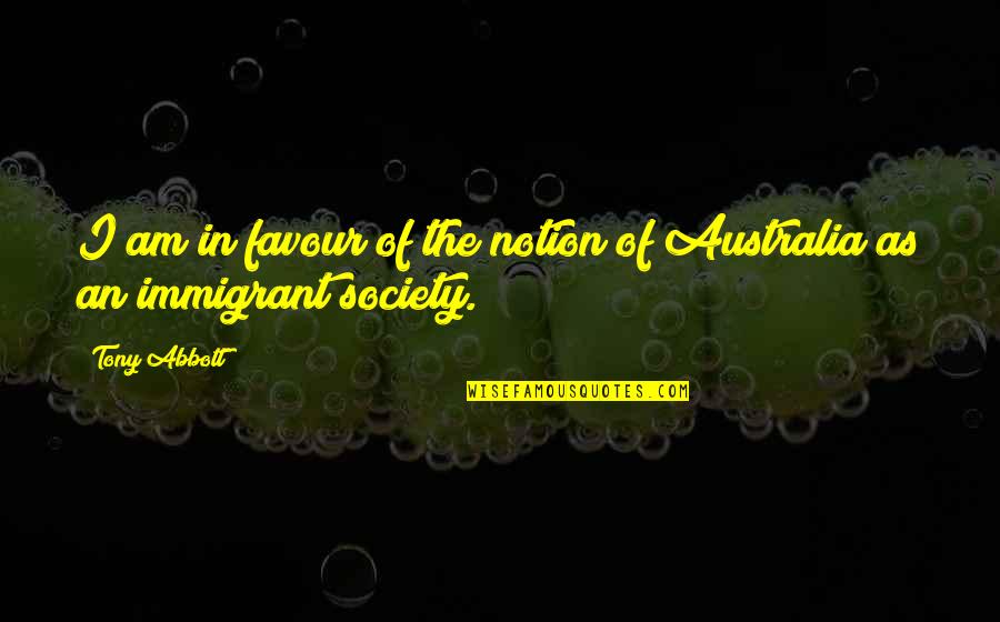 Favour'd Quotes By Tony Abbott: I am in favour of the notion of