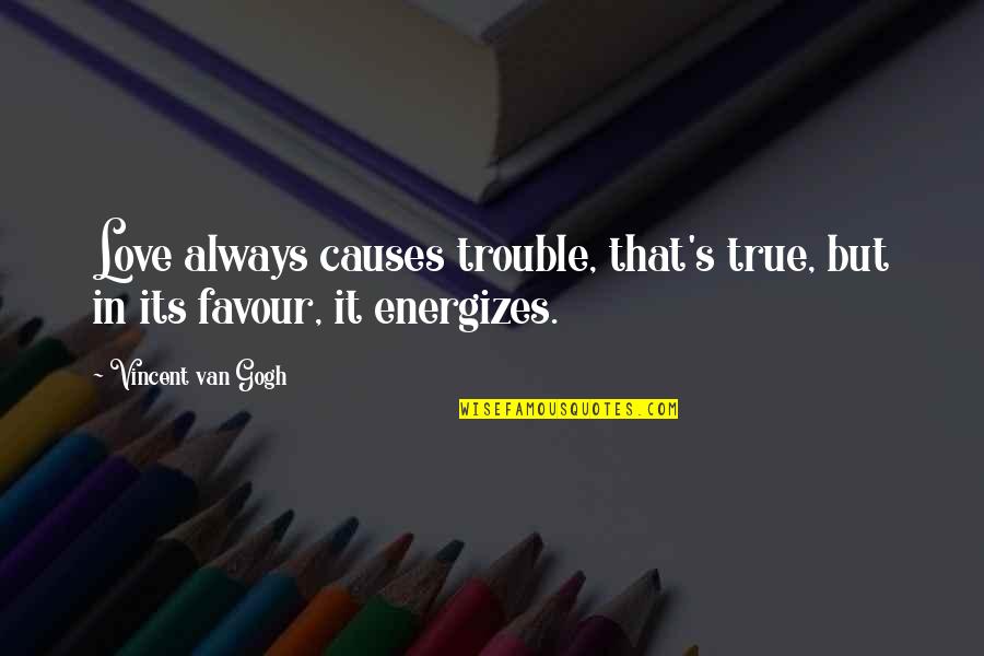 Favour'd Quotes By Vincent Van Gogh: Love always causes trouble, that's true, but in