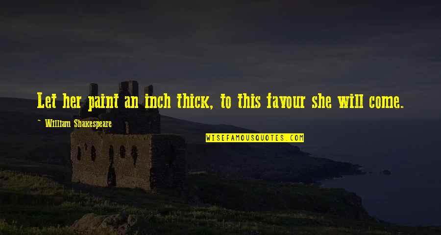 Favour'd Quotes By William Shakespeare: Let her paint an inch thick, to this