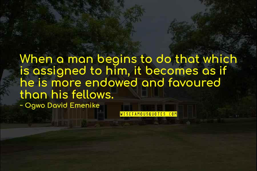 Favoured Quotes By Ogwo David Emenike: When a man begins to do that which