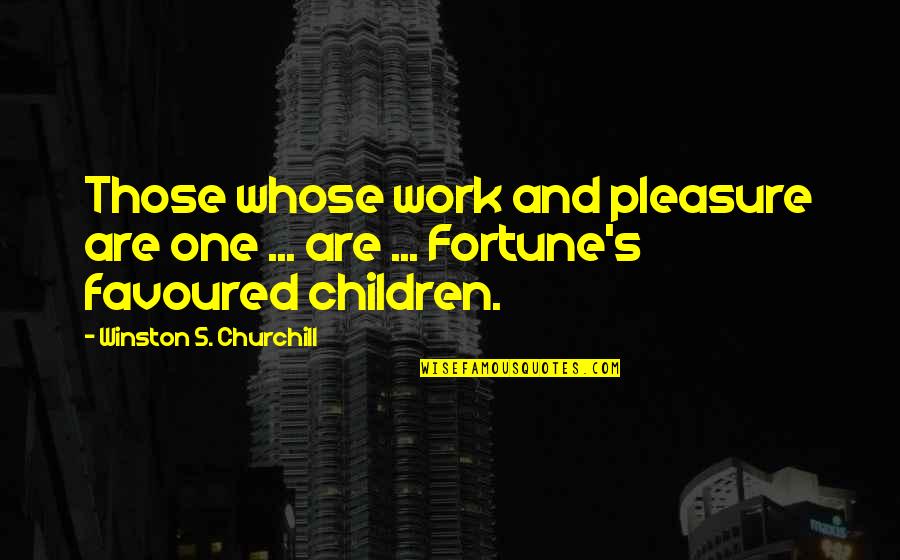 Favoured Quotes By Winston S. Churchill: Those whose work and pleasure are one ...