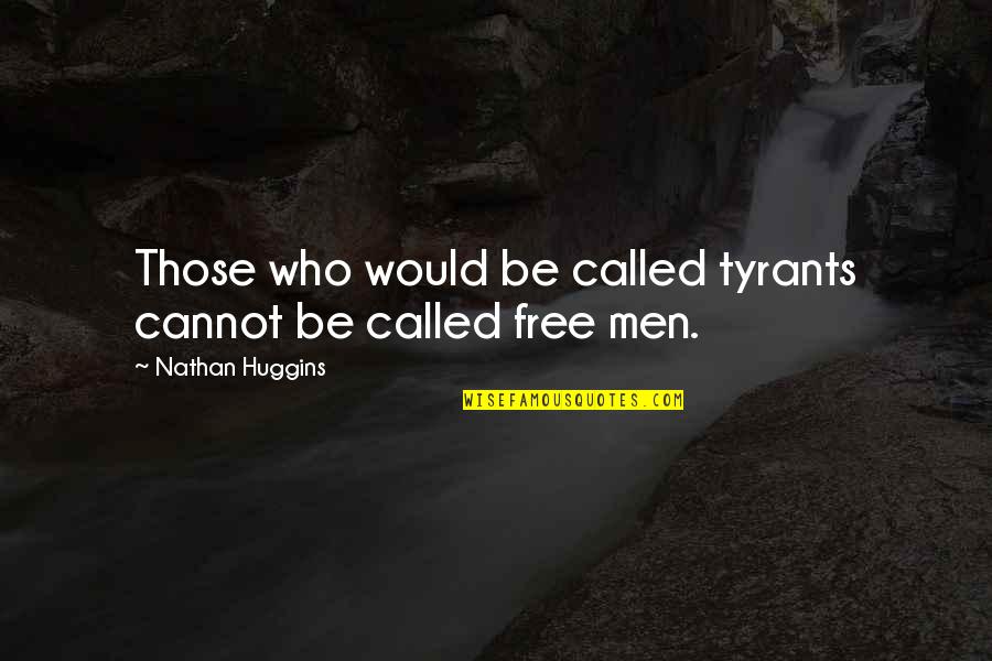 Favourer Quotes By Nathan Huggins: Those who would be called tyrants cannot be