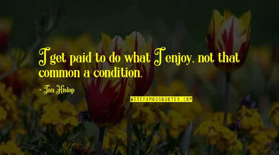 Favouring A Child Quotes By Ian Hislop: I get paid to do what I enjoy,