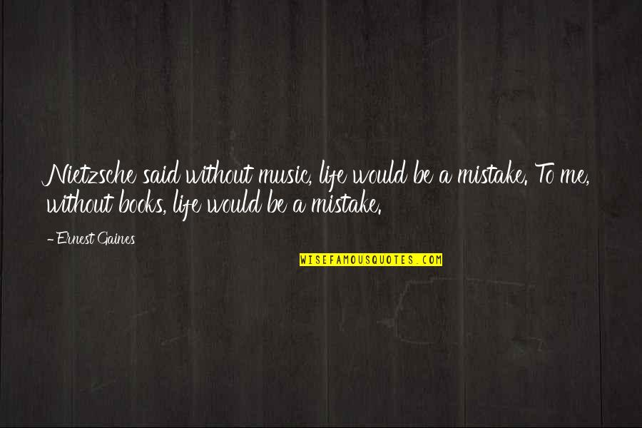 Favouring British Or American Quotes By Ernest Gaines: Nietzsche said without music, life would be a Favouring British Or American Quotes By Ernest Gaines: Nietzsche said without music, life would be a