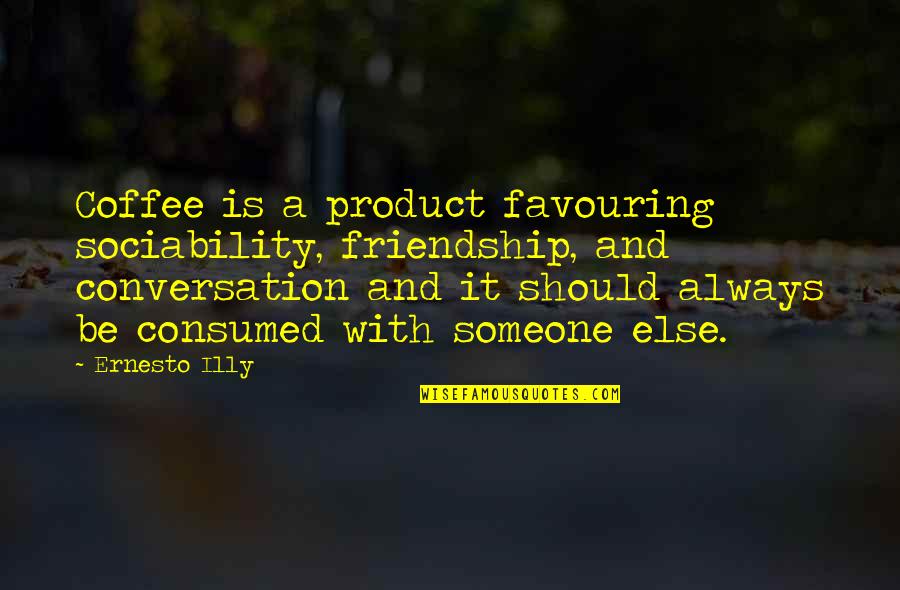 Favouring Quotes By Ernesto Illy: Coffee is a product favouring sociability, friendship, and