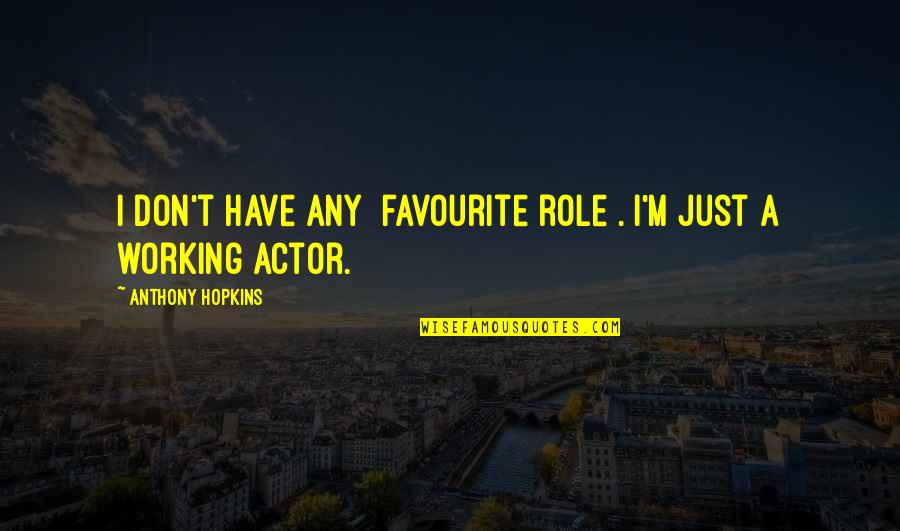 Favourite Actor Quotes By Anthony Hopkins: I don't have any [favourite role]. I'm just