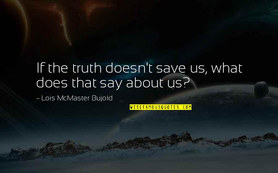Favourite Australian Quotes By Lois McMaster Bujold: If the truth doesn't save us, what does