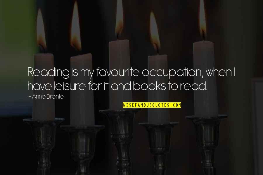 Favourite Books Quotes By Anne Bronte: Reading is my favourite occupation, when I have