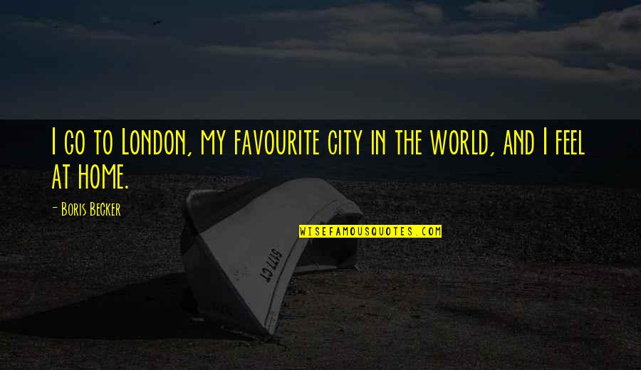 Favourite City Quotes By Boris Becker: I go to London, my favourite city in