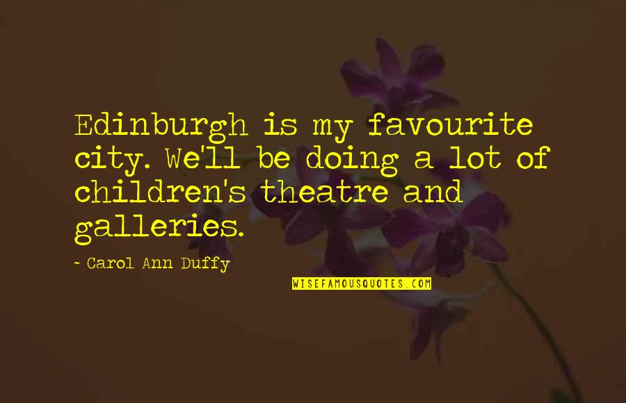 Favourite City Quotes By Carol Ann Duffy: Edinburgh is my favourite city. We'll be doing