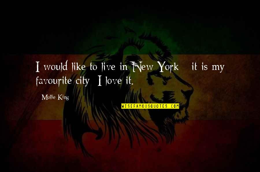 Favourite City Quotes By Mollie King: I would like to live in New York