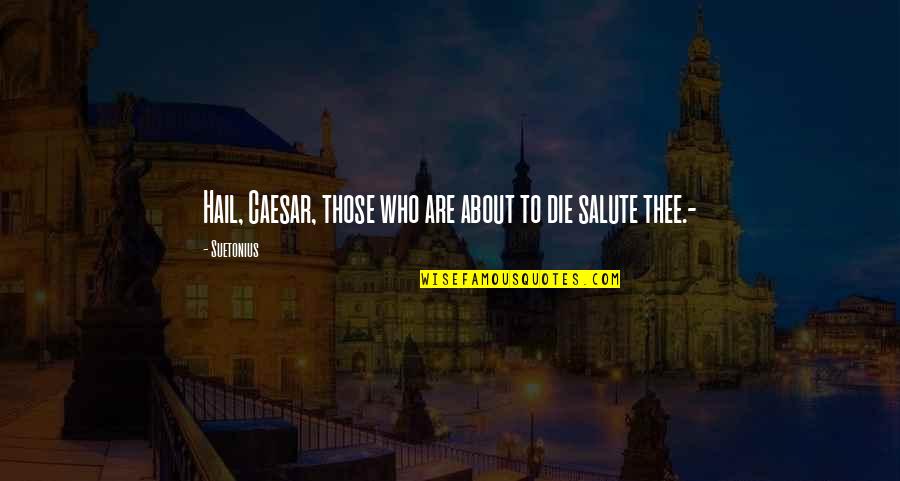 Favourite Cousin Quotes By Suetonius: Hail, Caesar, those who are about to die