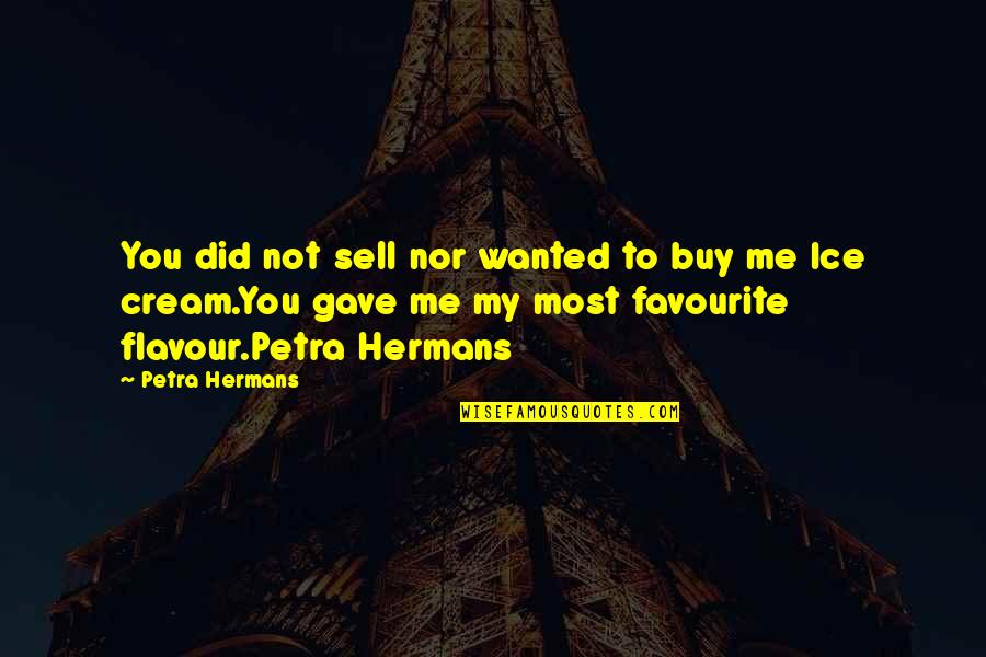 Favourite Flavour Quotes By Petra Hermans: You did not sell nor wanted to buy