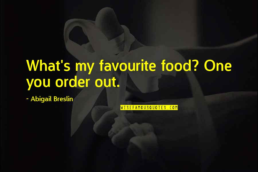 Favourite Food Quotes By Abigail Breslin: What's my favourite food? One you order out.