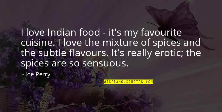 Favourite Food Quotes By Joe Perry: I love Indian food - it's my favourite