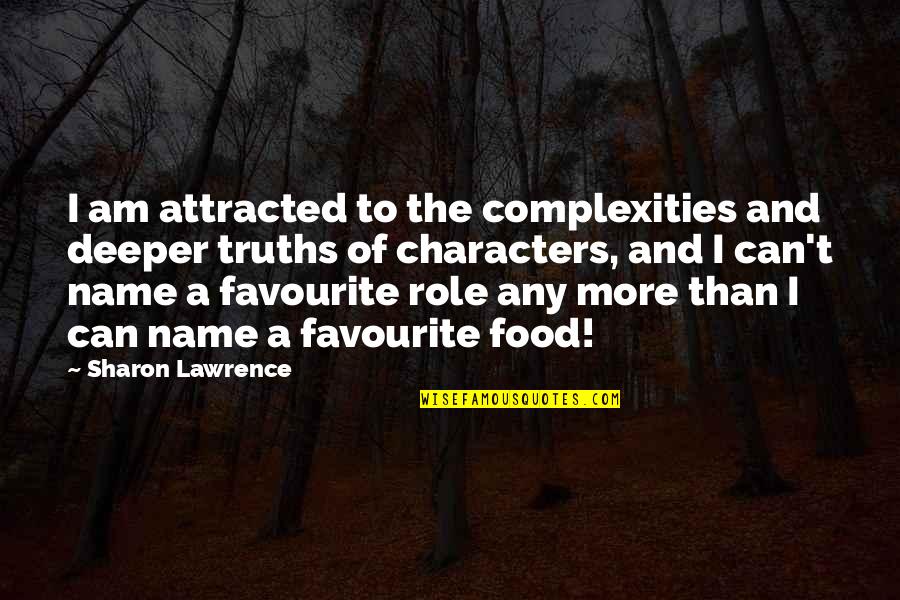 Favourite Food Quotes By Sharon Lawrence: I am attracted to the complexities and deeper