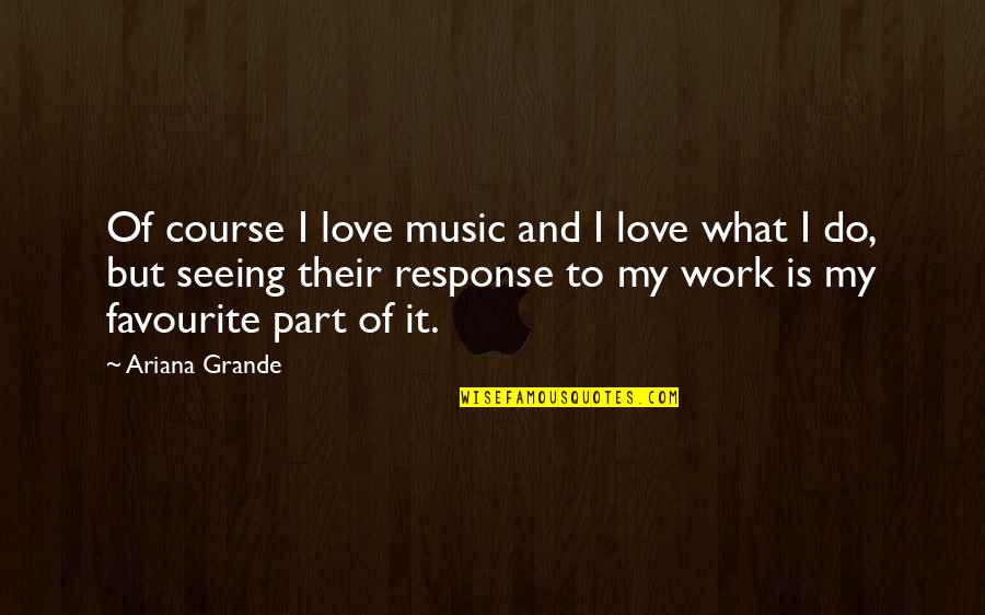 Favourite Music Quotes By Ariana Grande: Of course I love music and I love