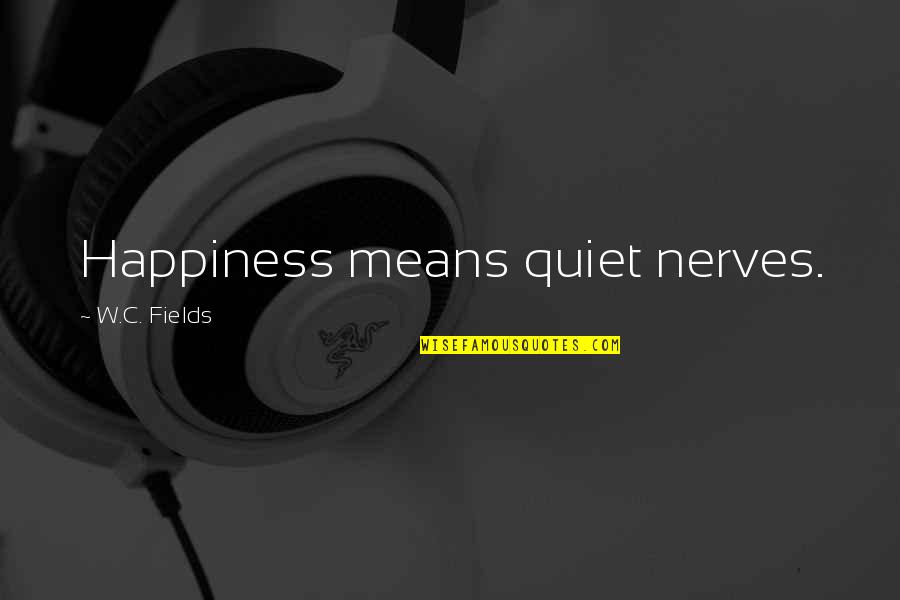Favourite Person Bpd Quotes By W.C. Fields: Happiness means quiet nerves. Favourite Person Bpd Quotes By W.C. Fields: Happiness means quiet nerves.