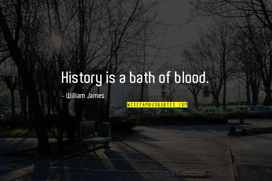 Favourite Photo Quotes By William James: History is a bath of blood.