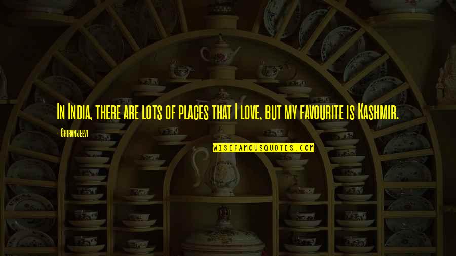 Favourite Places Quotes By Chiranjeevi: In India, there are lots of places that