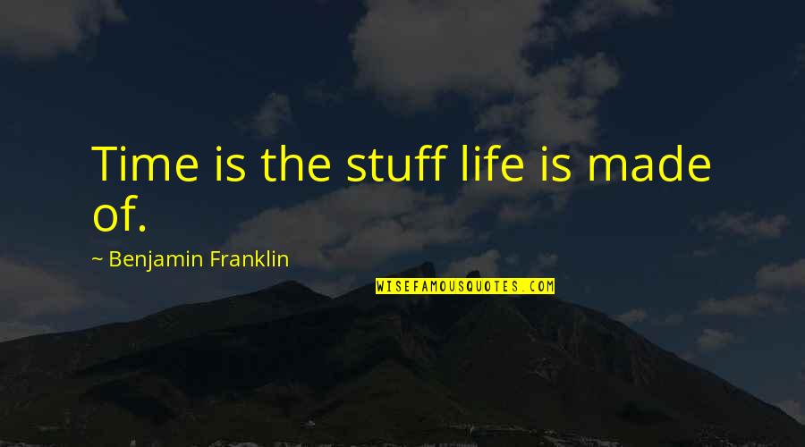 Favourite Quotes By Benjamin Franklin: Time is the stuff life is made of.